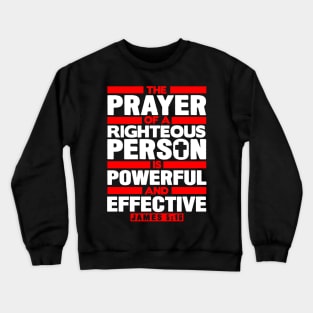 James 5:16 The Prayer Of A Righteous Person Is Powerful And Effective Crewneck Sweatshirt